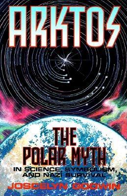 Arktos: The Polar Myth in Science, Symbolism & Nazi Survival - Godwin, Joscelyn