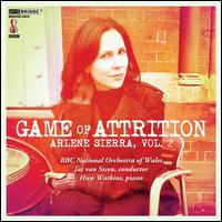 Arlene Sierra: Vol. 2: Game of Attrition - Huw Watkins (piano); BBC National Orchestra of Wales; Jac van Steen (conductor)