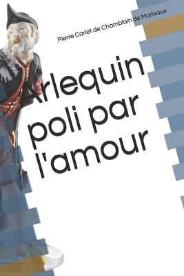 Arlequin Poli Par L'Amour - Carlet De Chamblain De Marivaux, Pierre