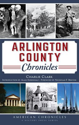 Arlington County Chronicles - Clark, Charlie, and Benton, Nicholas F (Foreword by), and Ehrenhalt, Alan (Introduction by)