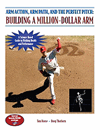 Arm Action, Arm Path, and the Perfect Pitch: Building a Million-Dollar Arm - House, Tom, and Thornburg, Doug, and Thorburn, Doug