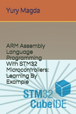 ARM Assembly Language Programming With STM32 Microcontrollers: Learning By Example - Magda, Yury