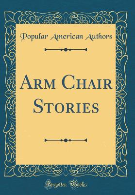 Arm Chair Stories (Classic Reprint) - Authors, Popular American