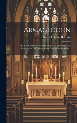 Armageddon; or, The Overthrow of Romanism and Monarchy; the Existence of the United States Foretold in the Bible .. - Baldwin, Samuel Davies