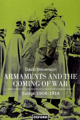 Armaments and the Coming of War: Europe, 1904-1914 - Stevenson, David