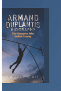 Armand Duplantis Biograghy: The Champion Who Defied Gravity