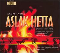 Armas Launis: Aslak Hetta - Aki Alamikkotervo (tenor); Anne-Kristiina Kaappola (soprano); Arttu Kataja (bass); Eeva-Lisa Saarinen (mezzo-soprano);...