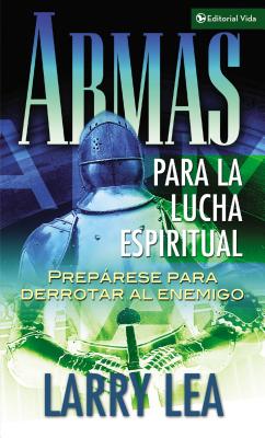 Armas Para La Lucha Espiritual: Preprese Para Derrotar Al Enemigo - Lea, Larry