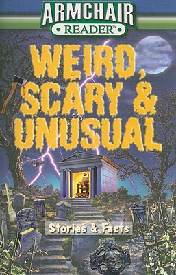 Armchair Reader: Weird Scary & Unusual: Stories & Facts - Bahr, Jeff, and Broome, Fiona, and Erickson, Eric Paul