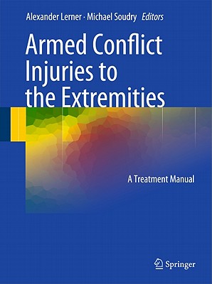 Armed Conflict Injuries to the Extremities: A Treatment Manual - Lerner, Alexander (Editor), and Soudry, Michael (Editor)