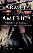Armed in America: A History of Gun Rights from Colonial Militias to Concealed Carry