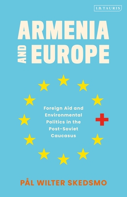 Armenia and Europe: Foreign Aid and Environmental Politics in the Post-Soviet Caucasus - Skedsmo, Pl Wilter