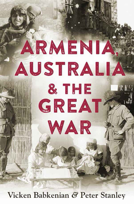 Armenia, Australia & the Great War - Stanley, Peter, and Babkenian, Vicken