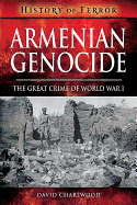 Armenian Genocide: The Great Crime of World War I