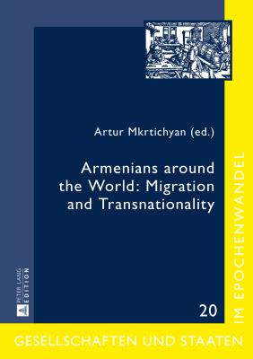 Armenians around the World: Migration and Transnationality - Schorkowitz, Dittmar (Series edited by), and Mkrtichyan, Artur (Editor)