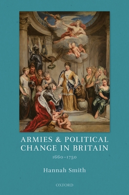 Armies and Political Change in Britain, 1660-1750 - Smith, Hannah