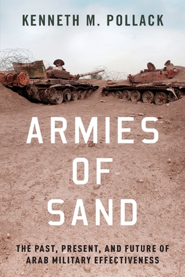 Armies of Sand: The Past, Present, and Future of Arab Military Effectiveness - Pollack, Kenneth M