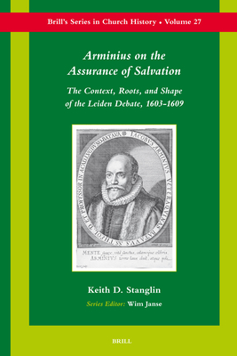 Arminius on the Assurance of Salvation: The Context, Roots, and Shape of the Leiden Debate, 1603-1609 - Stanglin, Keith