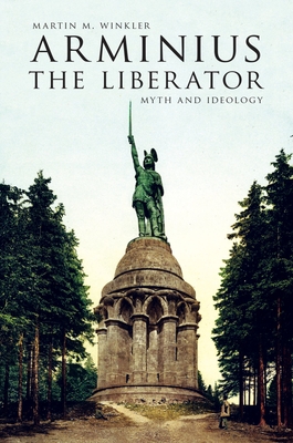 Arminius the Liberator: Myth and Ideology - Winkler, Martin M