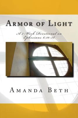 Armor of Light: A 7 - Week Devotional on Ephesians 6:10-18 - Sawyer, Steven (Editor), and Johnson, Kerry, PhD (Editor), and Beth, Amanda