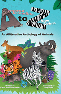 Armored Armadillo to Zippy Zebra: An Alliterative Anthology of Animals