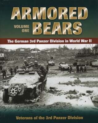 Armored Bears: The German 3rd Panzer Division in World War II Volume 1 - Veterans of the 3rd Panzer Division