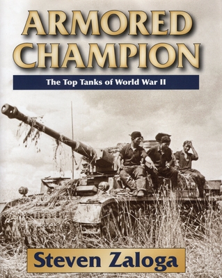 Armored Champion: The Top Tanks of World War II - Zaloga, Steven