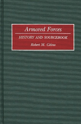 Armored Forces: History and Sourcebook - Citino, Robert Michael