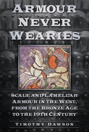 Armour Never Wearies: Scale and Lamellar Armour in the West, from the the Bronze Age to the 19th Century