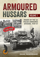 Armoured Hussars Volume 1: Images of the 1st Polish Armoured Division, 1939-47