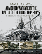 Armoured Warfare in the Battle of the Bulge 1944-1945: Rare Photographs from Wartime Archives