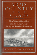 Arms, Country, and Class: The Philadelphia Militia and the Lower Sort During the American Revolution