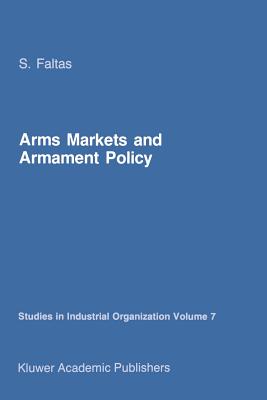 Arms Markets and Armament Policy: The Changing Structure of Naval Industries in Western Europe - Faltas, S