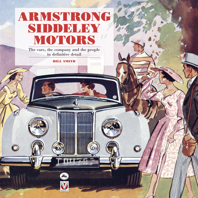 Armstrong Siddeley Motors: The Cars, the Company and the People in Definitive Detail - Smith, Bill, Dr.
