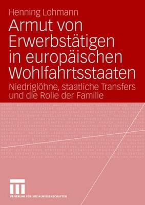 Armut Von Erwerbstatigen in Europaischen Wohlfahrtsstaaten: Niedriglohne, Staatliche Transfers Und Die Rolle Der Familie - Lohmann, Henning