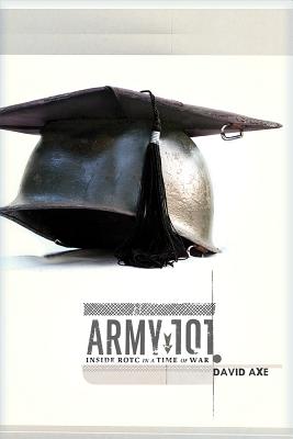 Army 101: Inside ROTC in a Time of War - Axe, David