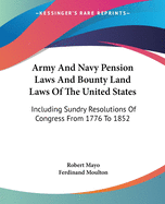 Army And Navy Pension Laws And Bounty Land Laws Of The United States: Including Sundry Resolutions Of Congress From 1776 To 1852