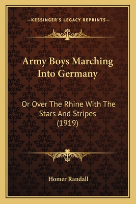 Army Boys Marching Into Germany: Or Over the Rhine with the Stars and Stripes (1919) - Randall, Homer