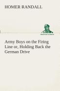 Army Boys on the Firing Line or, Holding Back the German Drive