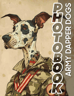 Army Dapper Dogs Photo Book: A Unique Collection Showcasing 40 Stylish Dogs In Military-Inspired Attire For Pet Lovers