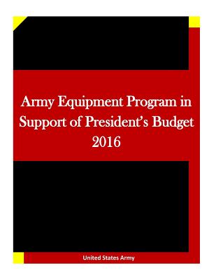 Army Equipment Program in Support of President's Budget 2016 - Penny Hill Press Inc (Editor), and United States Army