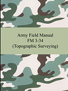 Army Field Manual FM 3-34 (Topographic Surveying) - The United States Army