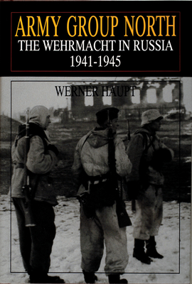 Army Group North: The Wehrmacht in Russia 1941-1945 - Haupt, Werner