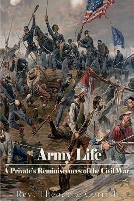 Army Life: A Private's Reminiscences of the Civil War - Gerrish, Rev Theodore