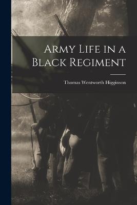 Army Life in a Black Regiment - Higginson, Thomas Wentworth