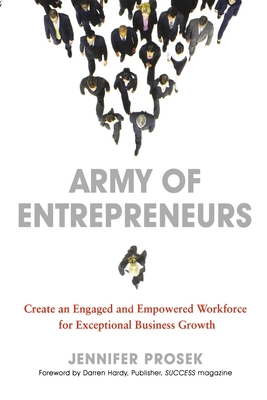 Army of Entrepreneurs: Create an Engaged and Empowered Workforce for Exceptional Business Growth - Prosek, Jennifer, and Hardy, Darrren