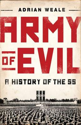 Army of Evil: A History of the SS - Weale, Adrian