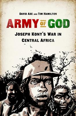 Army of God: Joseph Kony's War in Central Africa - Axe, David, and Hamilton, Tim