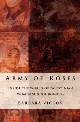 Army of Roses: Inside the World of Palestinian Women Suicide Bombers - Victor, Barbara