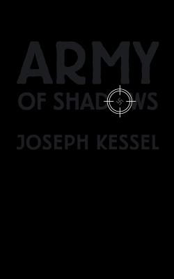 Army of Shadows - Kessel, Joseph, and Hanshe, Rainer J (Translated by), and Kendall, Stuart (Introduction by)